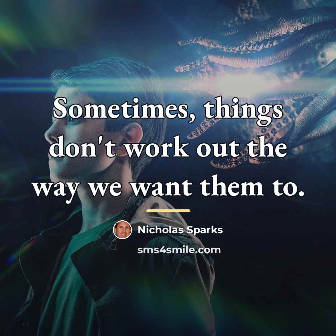 “Sometimes, things don't work out the way we want them…” quote by Nicholas Sparks