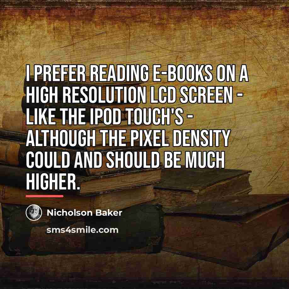 “I prefer reading e-books on a high resolution LCD screen…” quote by Nicholson Baker