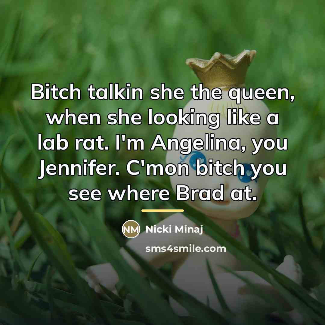 “Bitch talkin she the queen, when she looking like a…” quote by Nicki Minaj