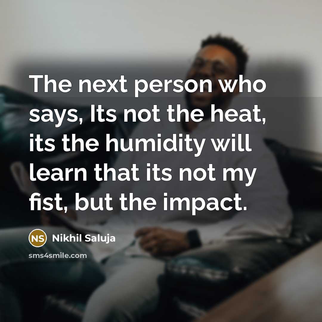 “The next person who says, Its not the heat, its…” quote by Nikhil Saluja