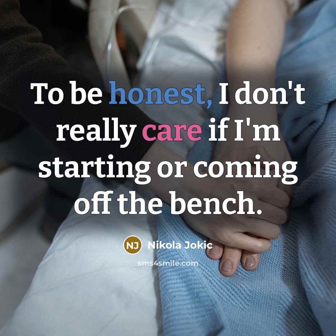 “To be honest, I don't really care if I'm starting…” quote by Nikola Jokic