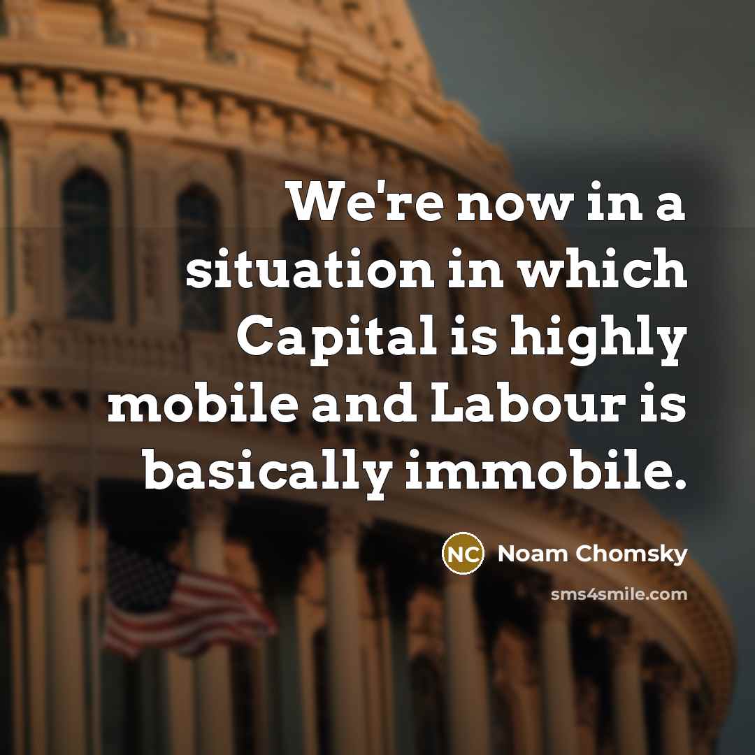 “We're now in a situation in which Capital is highly…” quote by Noam Chomsky