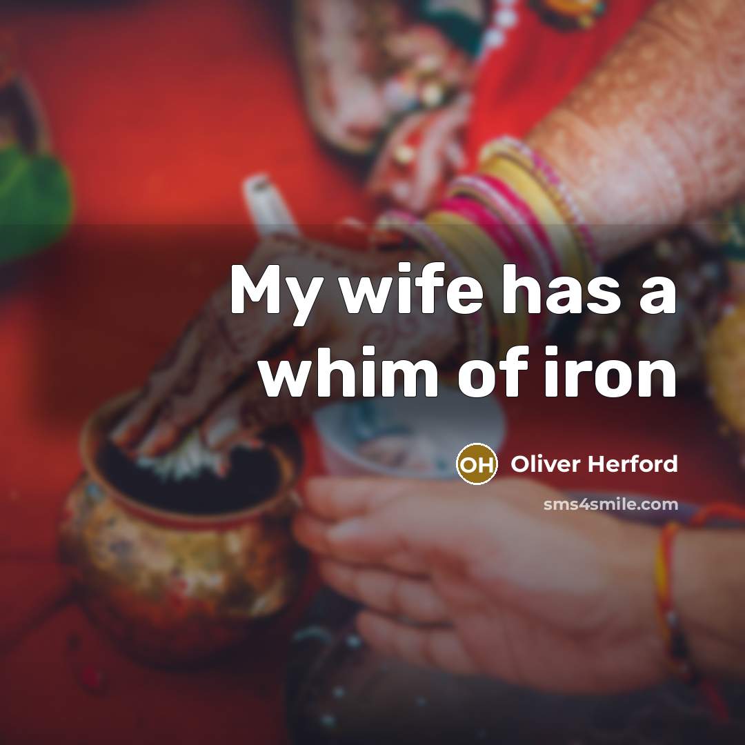 “My wife has a whim of iron…” quote by Oliver Herford