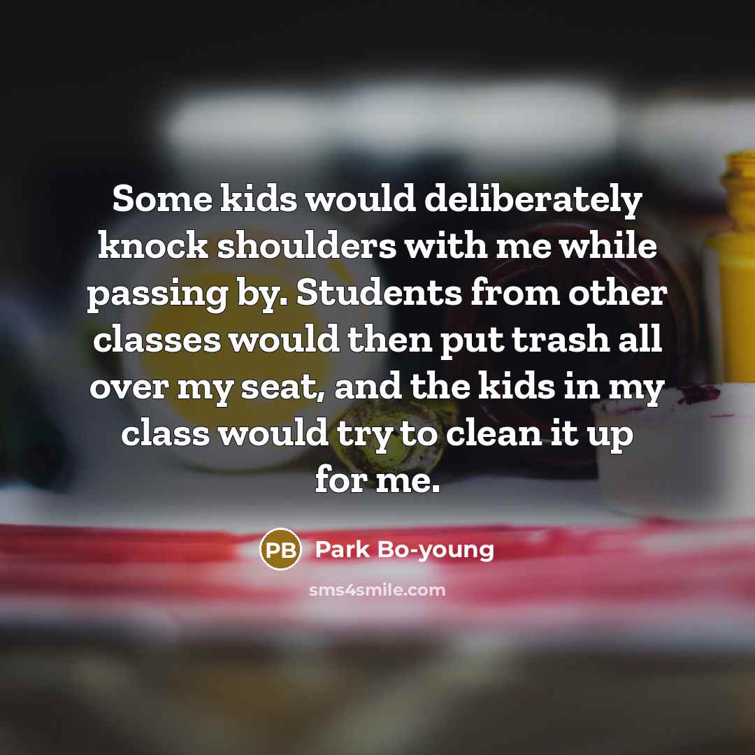 “Some kids would deliberately knock shoulders with me while passing…” quote by Park Bo-young