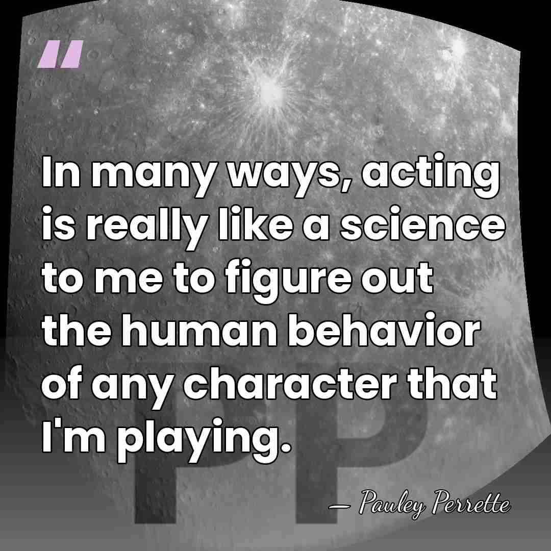 In many ways, acting is really like a science to me to&hellip; - Pauley Perrette