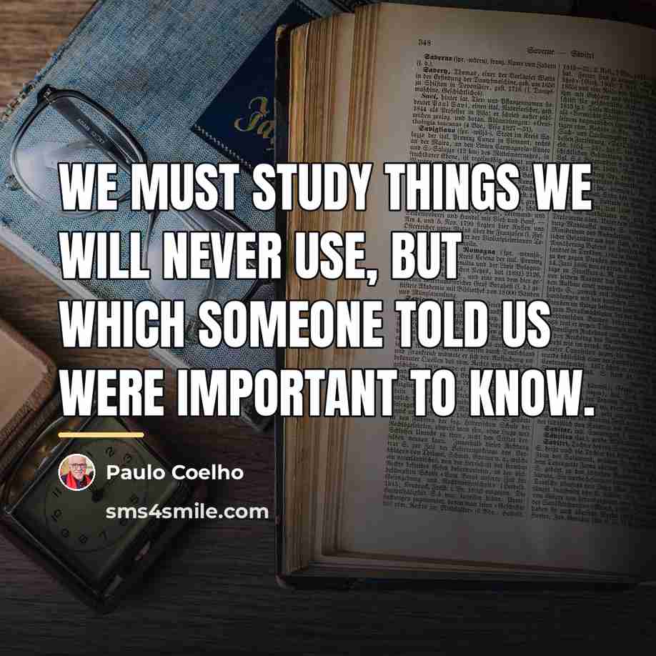 “We must study things we will never use, but which…” quote by Paulo Coelho