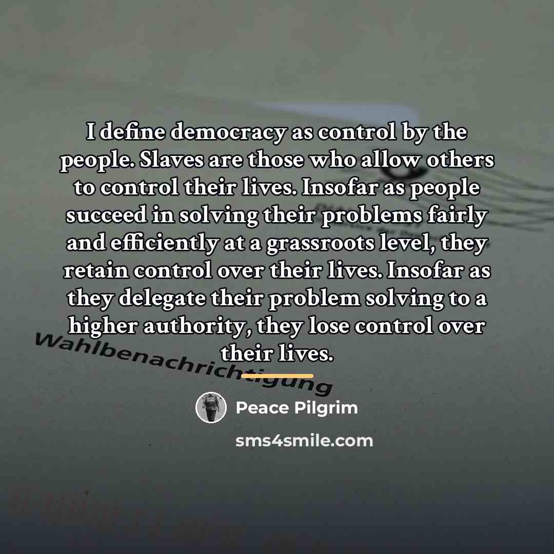 “I define democracy as control by the people. Slaves are…” quote by Peace Pilgrim