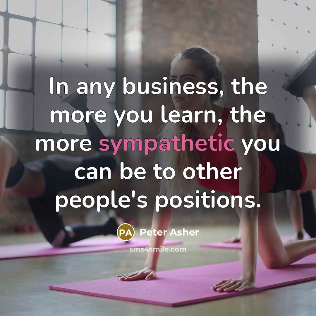 “In any business, the more you learn, the more sympathetic…” quote by Peter Asher