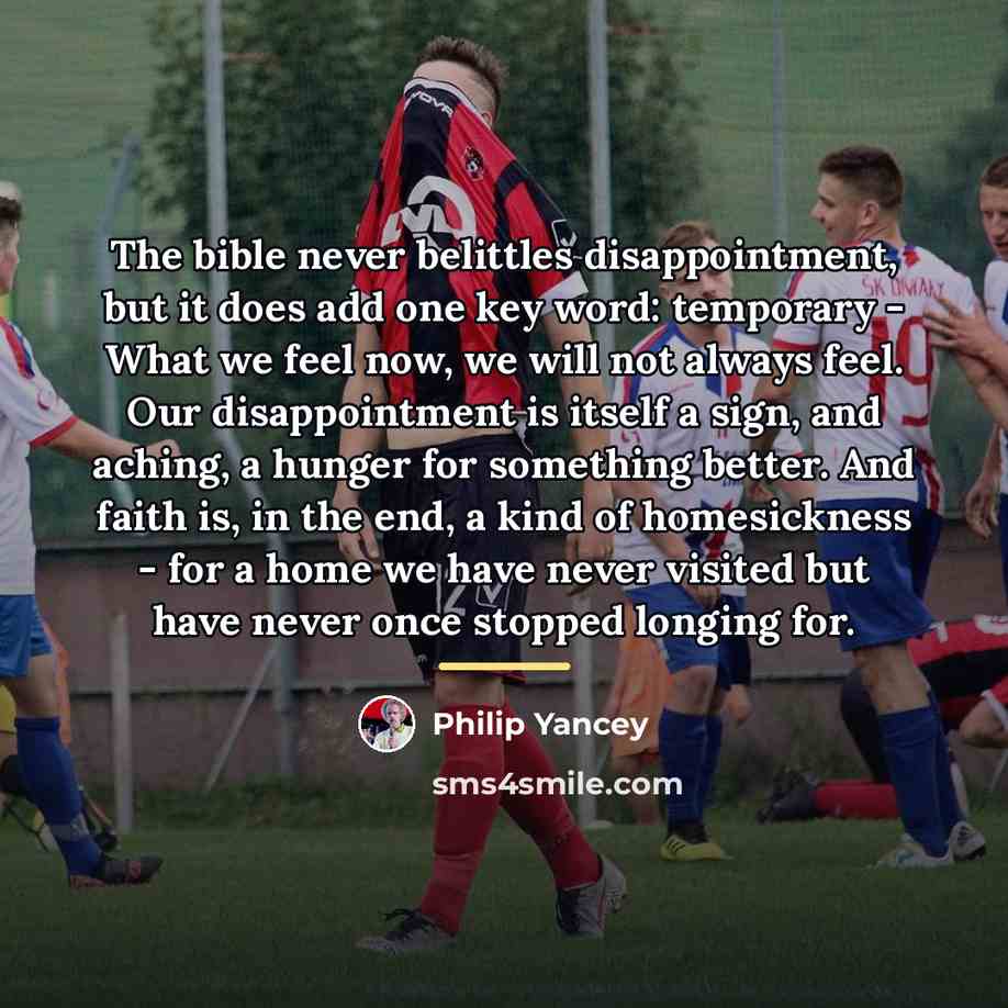 “The bible never belittles disappointment, but it does add one…” quote by Philip Yancey