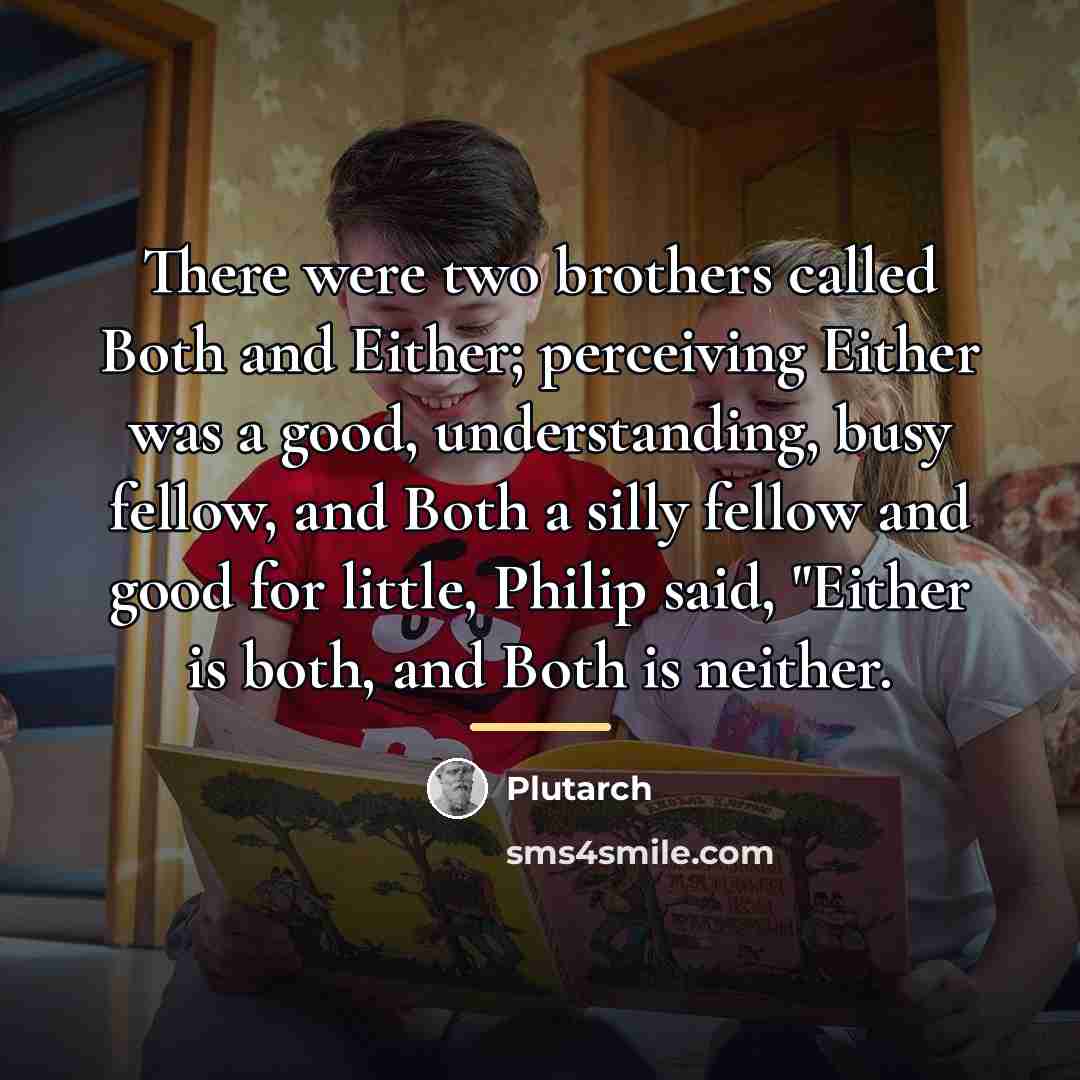 “There were two brothers called Both and Either; perceiving Either…” quote by Plutarch