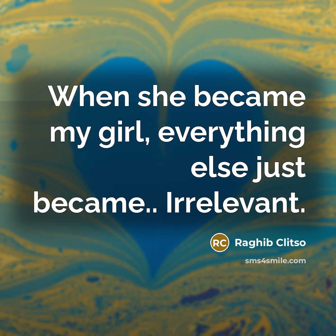 “When she became my girl, everything else just became.. Irrelevant.” quote by Raghib Clitso