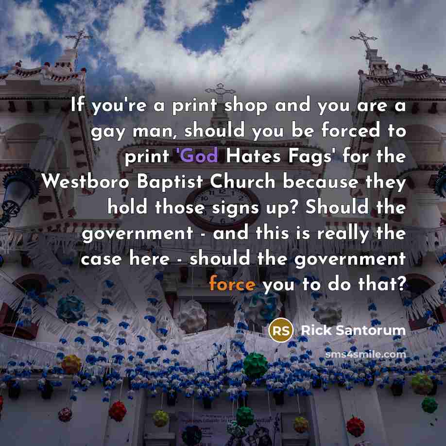 “If you're a print shop and you are a gay…” quote by Rick Santorum