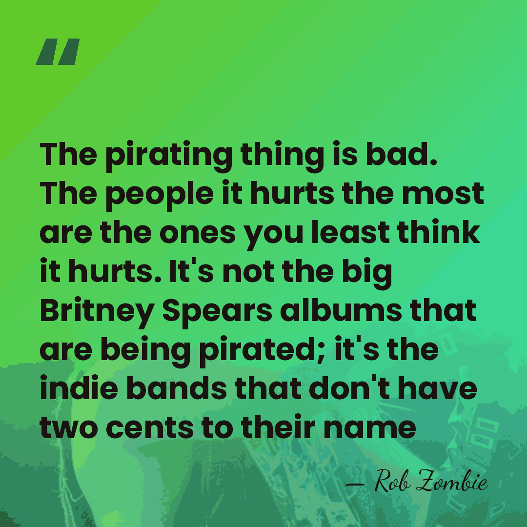 The pirating thing is bad. The people it hurts the most are&hellip; - Rob Zombie