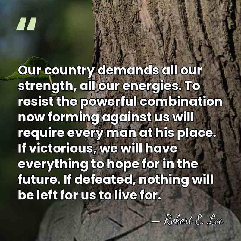 Our country demands all our strength, all our energies. To resist the&hellip; - Robert E. Lee