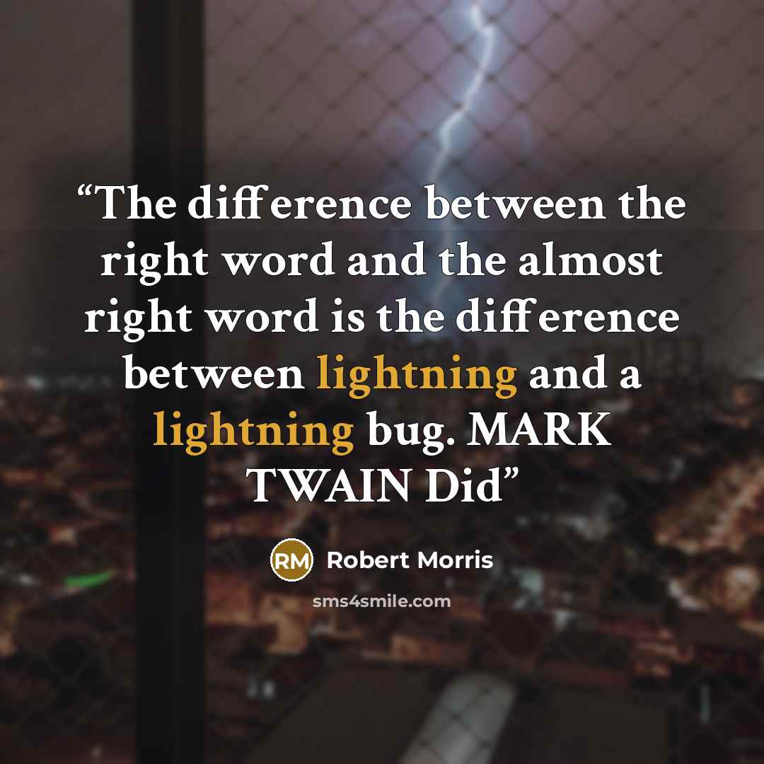 “The difference between the right word and the almost right word is the difference between lightning and a lightning bug. MARK TWAIN Did” quote by Robert Morris