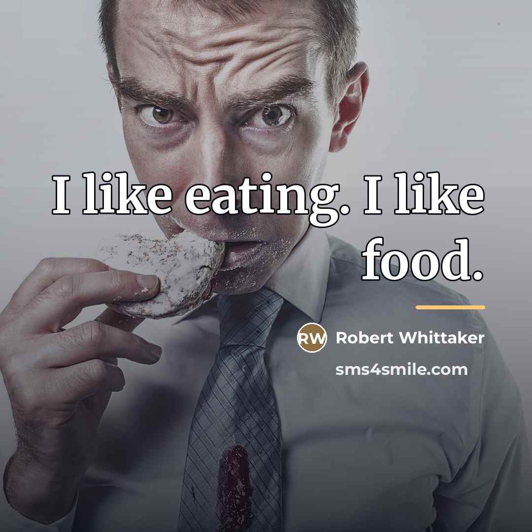“I like eating. I like food.…” quote by Robert Whittaker