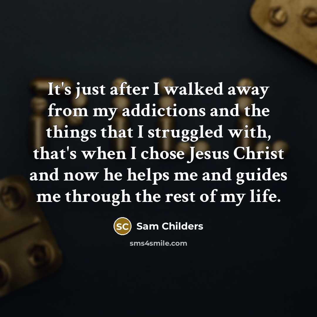 “It's just after I walked away from my addictions and…” quote by Sam Childers