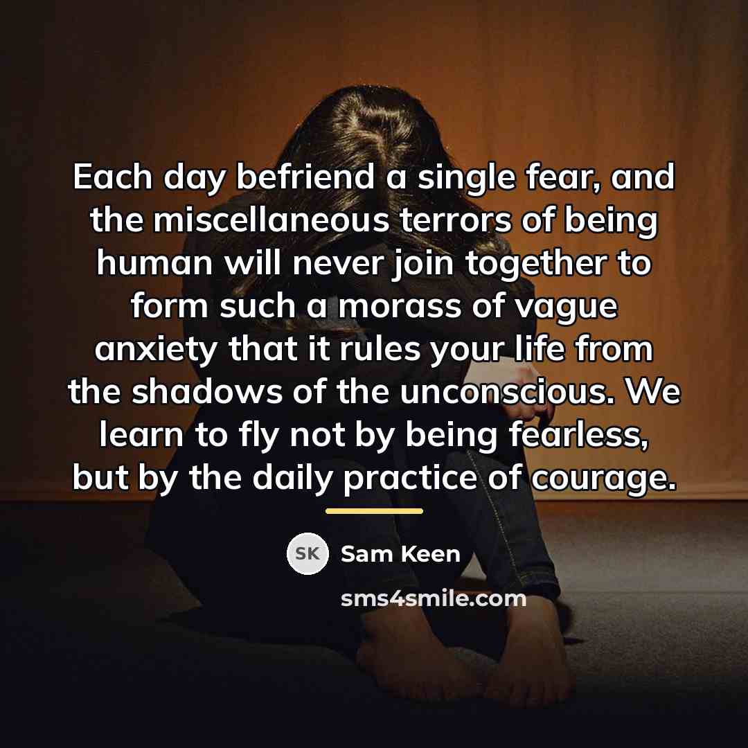 “Each day befriend a single fear, and the miscellaneous terrors…” quote by Sam Keen