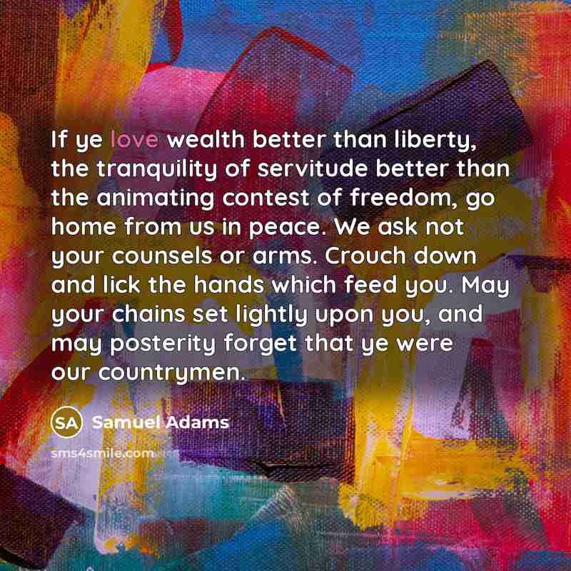 “If ye love wealth better than liberty, the tranquility of…” quote by Samuel Adams