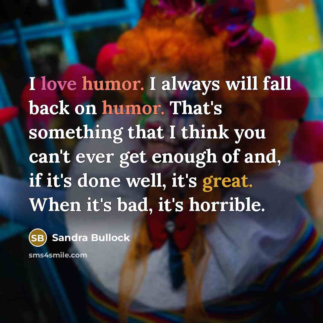 “I love humor. I always will fall back on humor.…” quote by Sandra Bullock