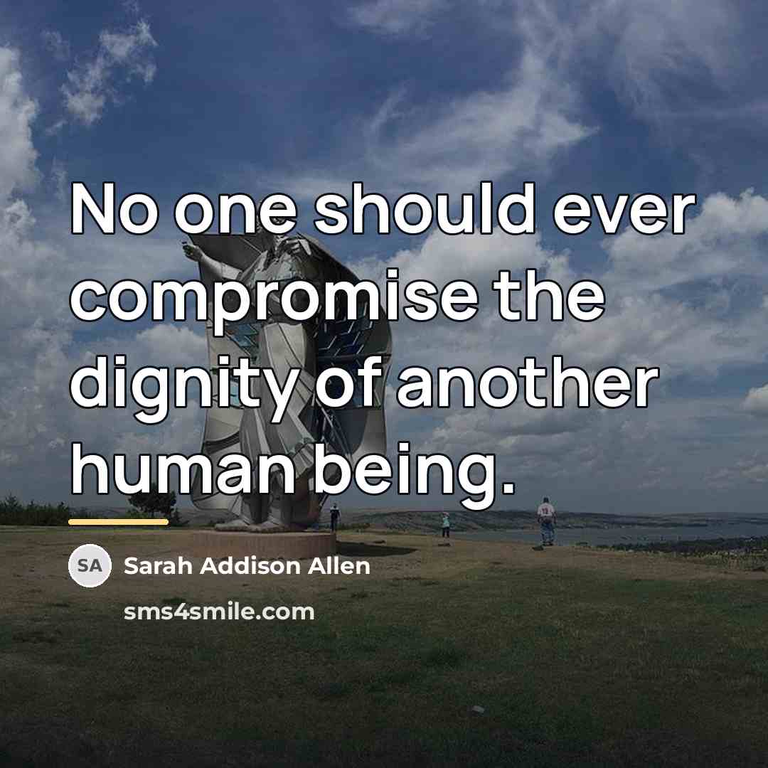 “No one should ever compromise the dignity of another human…” quote by Sarah Addison Allen