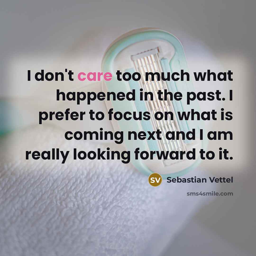 “I don't care too much what happened in the past.…” quote by Sebastian Vettel