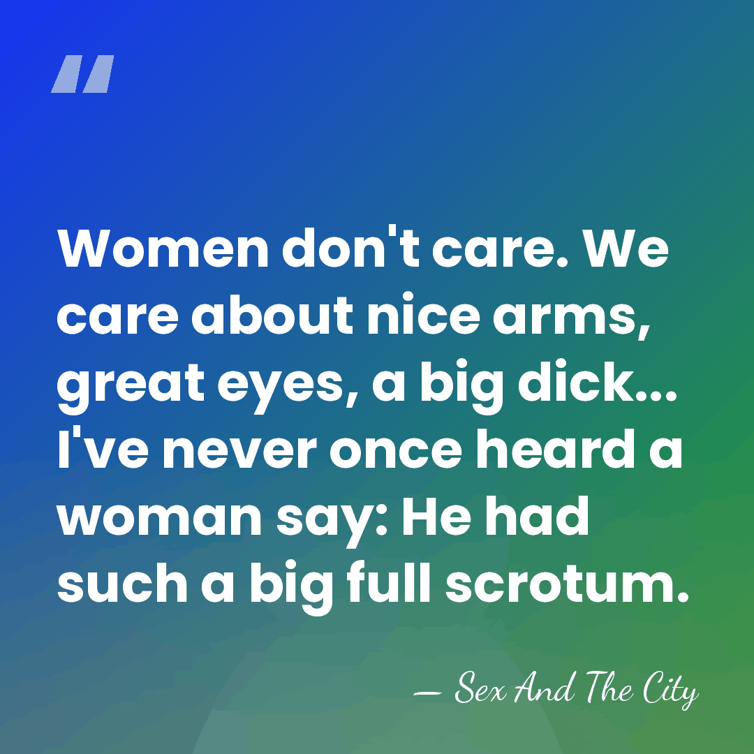 Women don't care. We care about nice arms, great eyes, a big&hellip; - Sex And The City