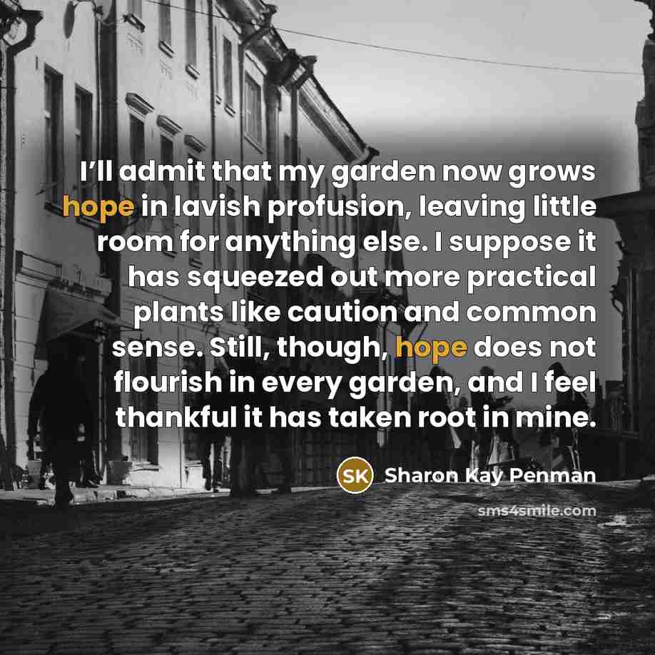 “I’ll admit that my garden now grows hope in lavish…” quote by Sharon Kay Penman