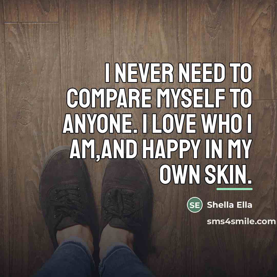 “I never need to compare myself to anyone. I love…” quote by Shella Ella