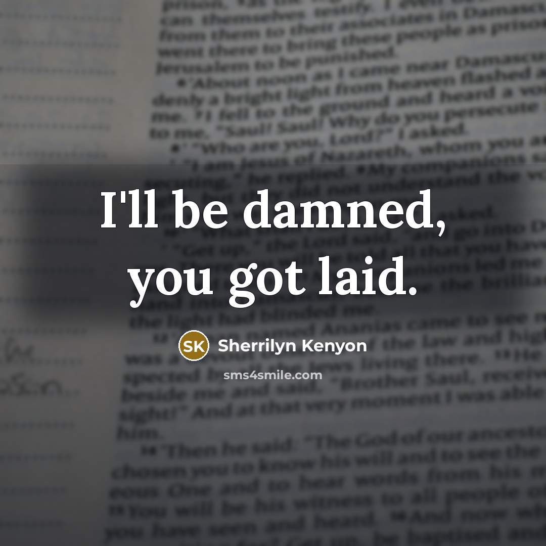 “I'll be damned, you got laid.…” quote by Sherrilyn Kenyon