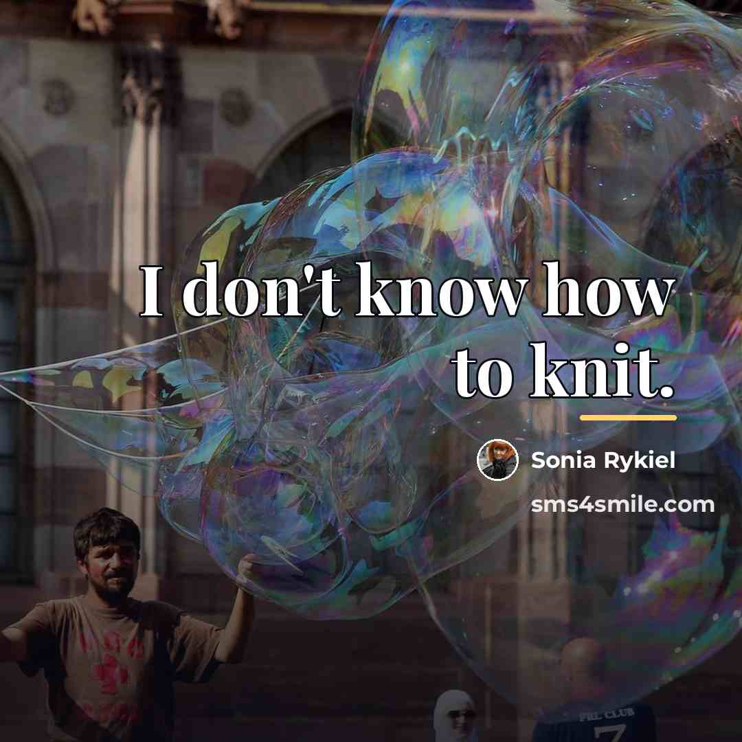 “I don't know how to knit.…” quote by Sonia Rykiel