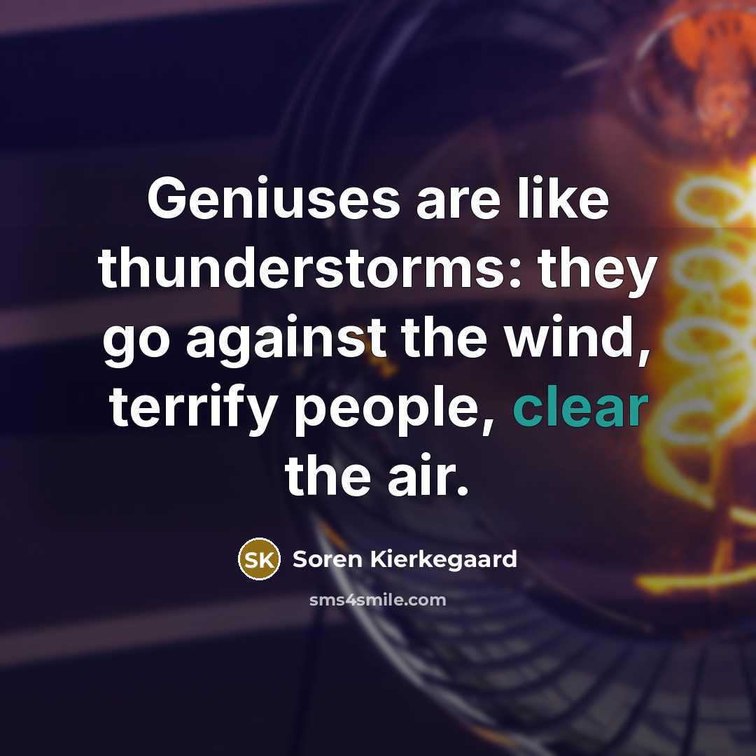 “Geniuses are like thunderstorms: they go against the wind, terrify…” quote by Soren Kierkegaard