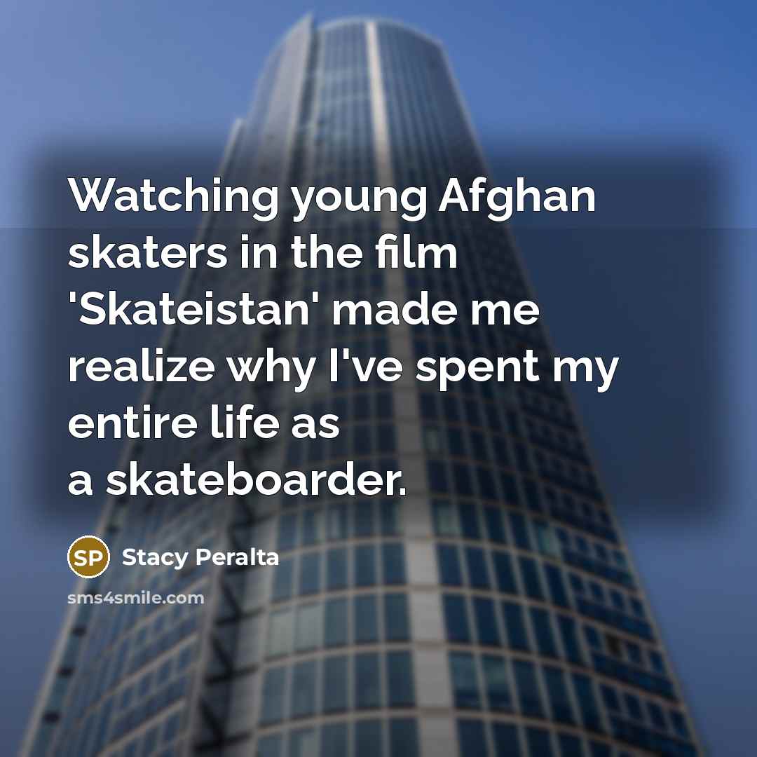 “Watching young Afghan skaters in the film 'Skateistan' made me…” quote by Stacy Peralta