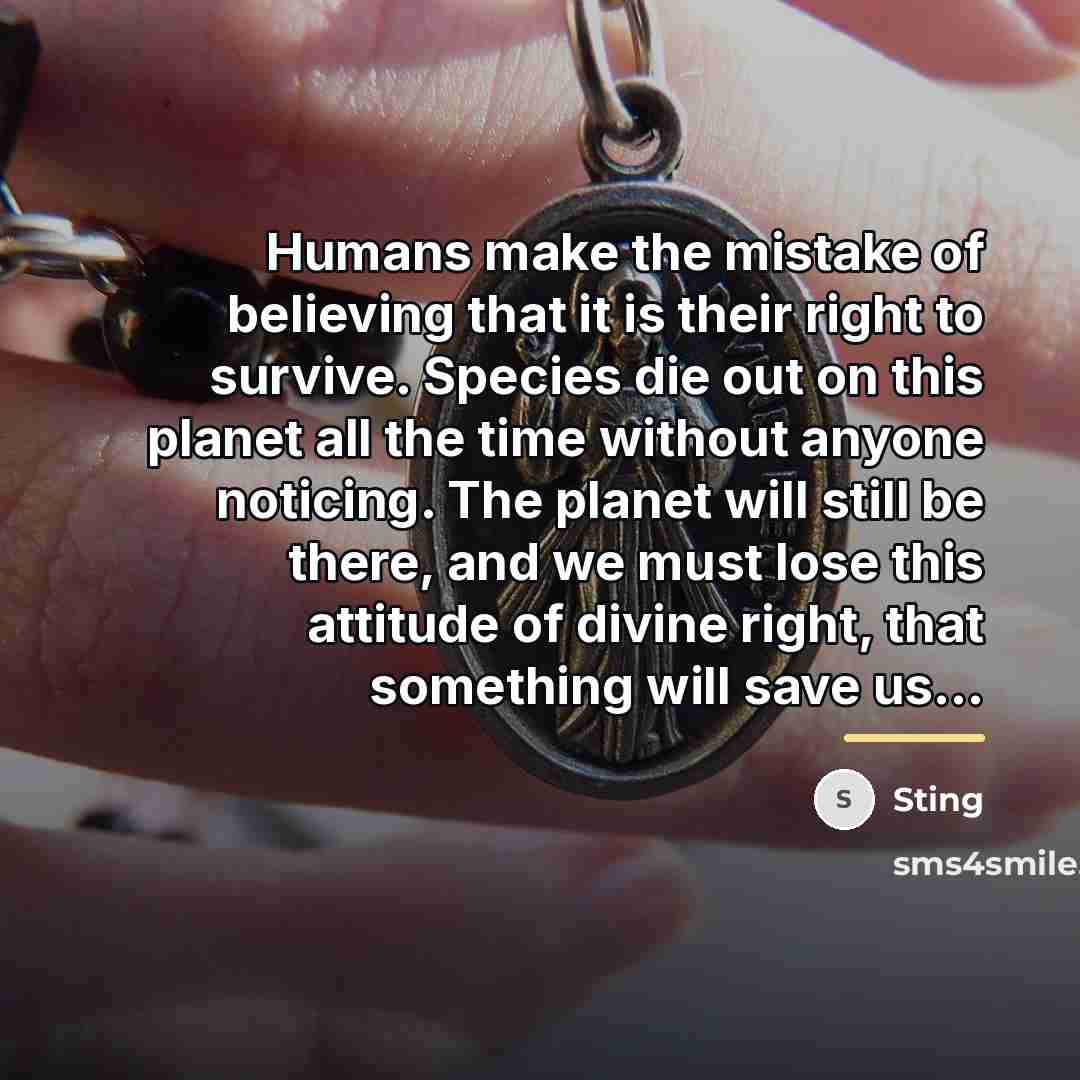 “Humans make the mistake of believing that it is their…” quote by Sting
