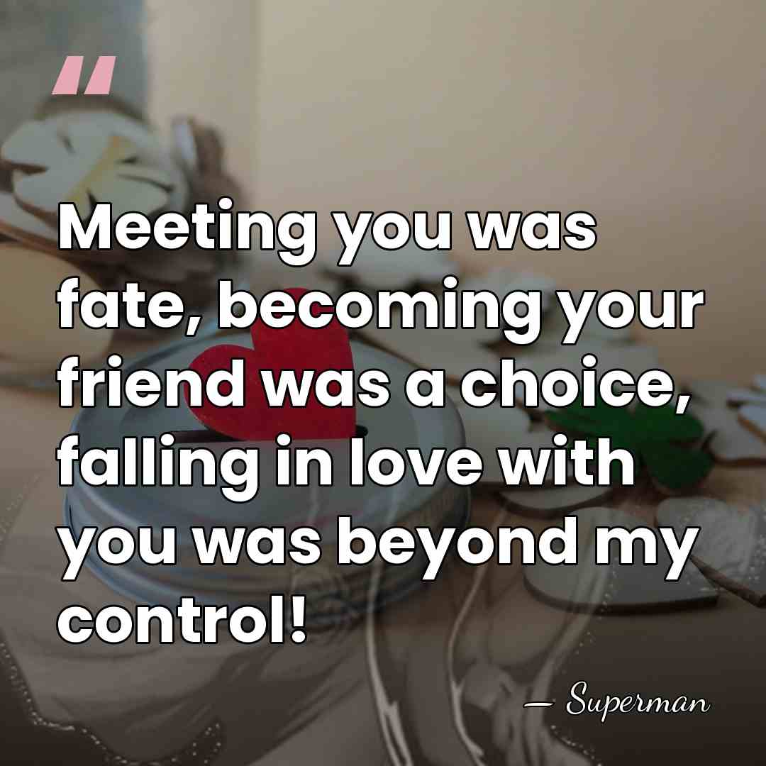 Meeting you was fate, becoming your friend was a choice, falling in&hellip; - Superman