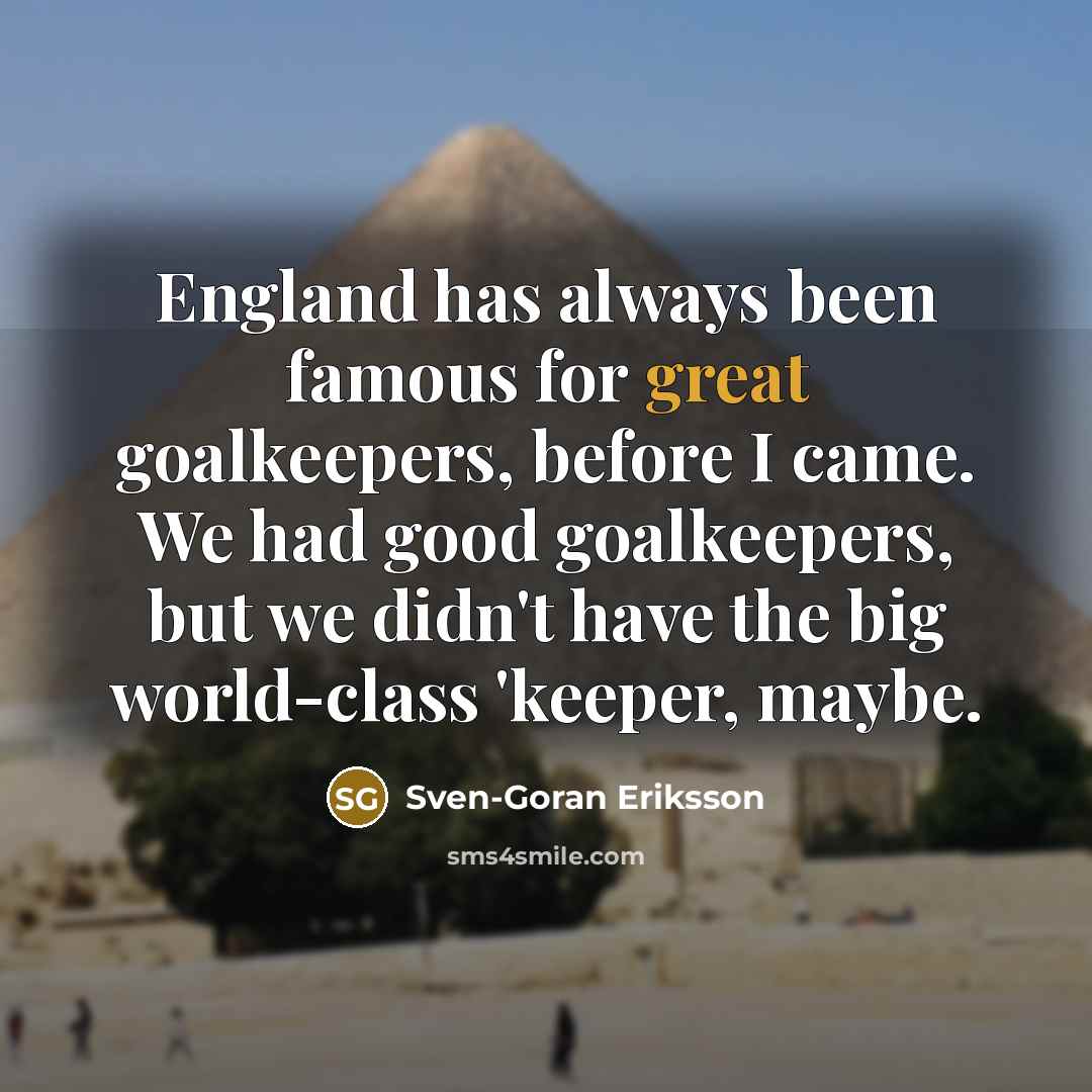 “England has always been famous for great goalkeepers, before I…” quote by Sven-Goran Eriksson