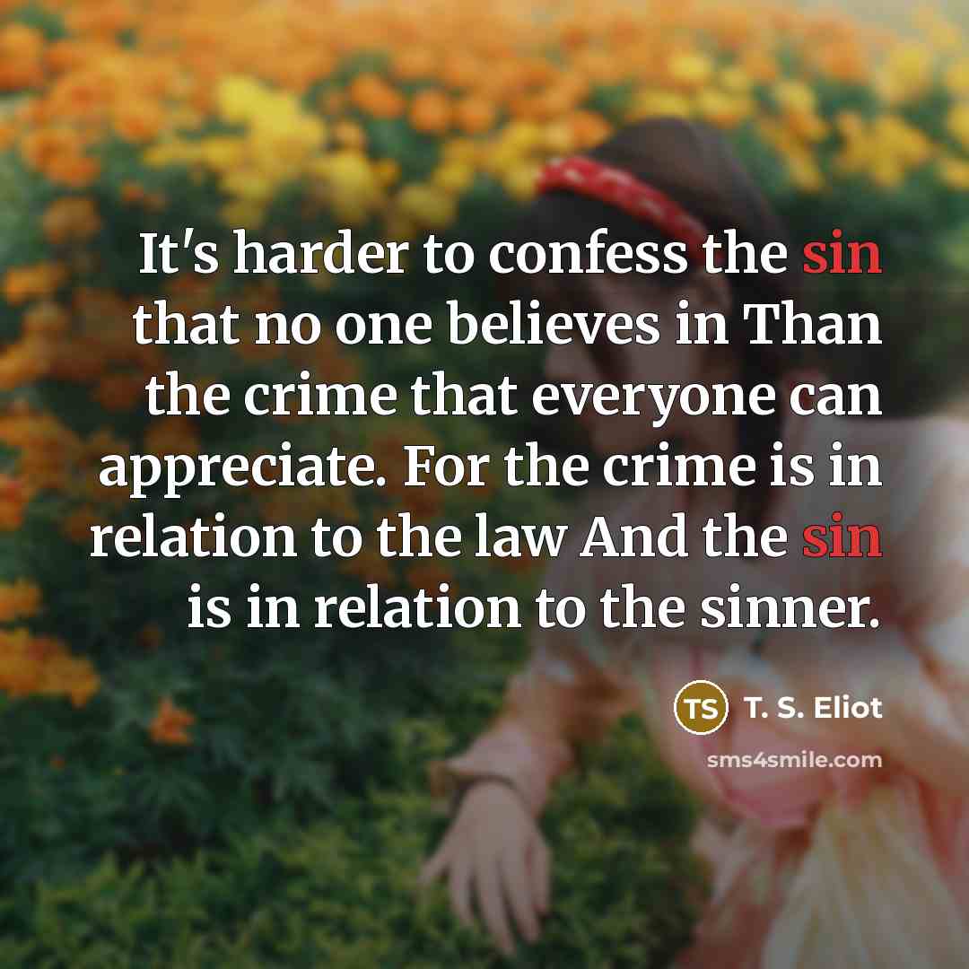 “It's harder to confess the sin that no one believes…” quote by T. S. Eliot
