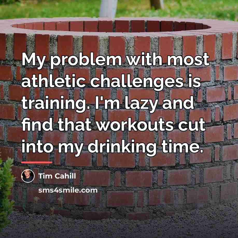 “My problem with most athletic challenges is training. I'm lazy…” quote by Tim Cahill