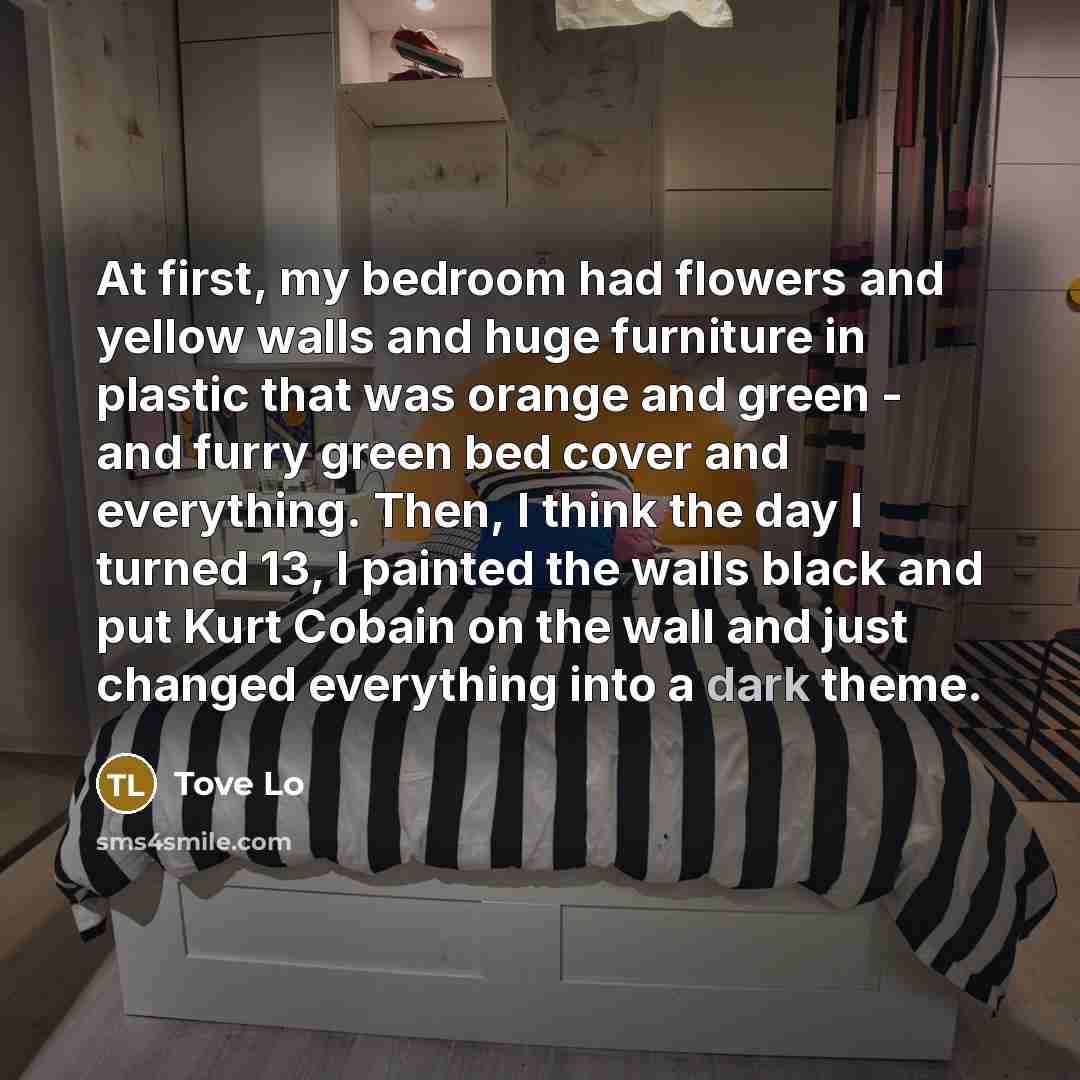 “At first, my bedroom had flowers and yellow walls and…” quote by Tove Lo