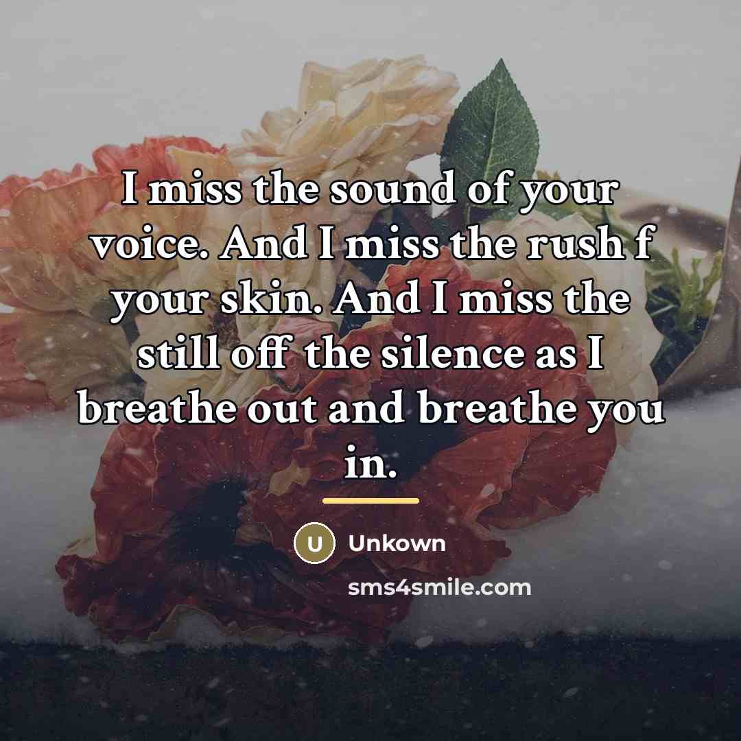 “I miss the sound of your voice. And I miss…” quote by Unkown