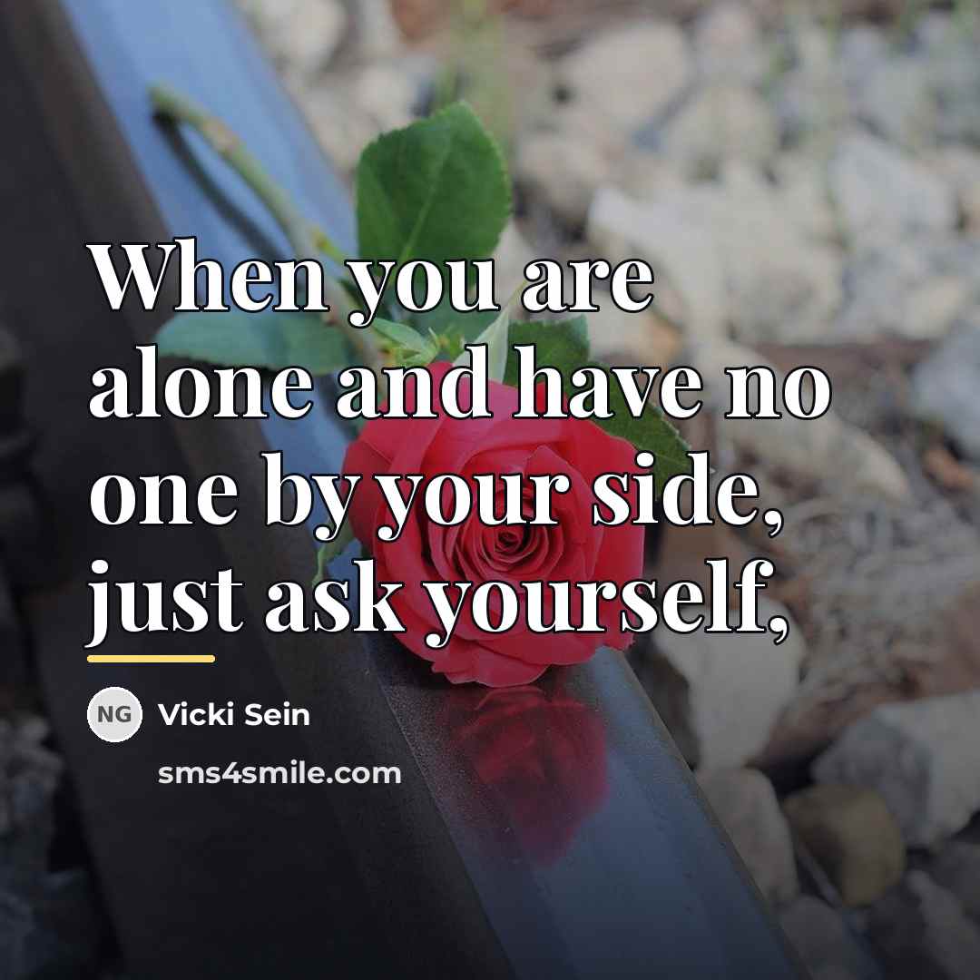 “When you are alone and have no one by your…” quote by Vicki Sein