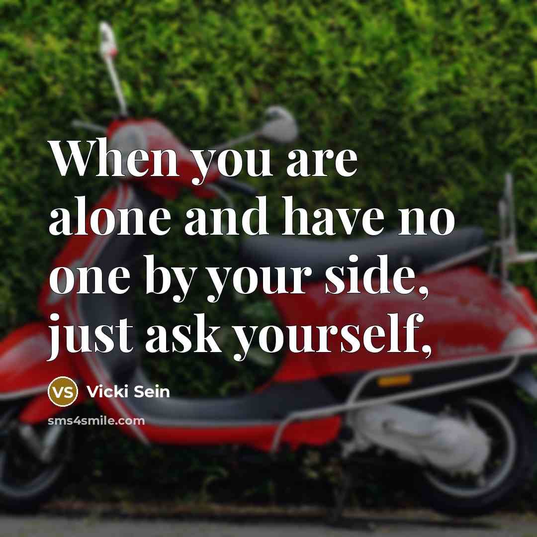 “When you are alone and have no one by your side, just ask yourself,” quote by Vicki Sein