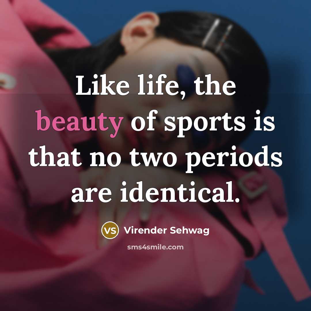“Like life, the beauty of sports is that no two…” quote by Virender Sehwag