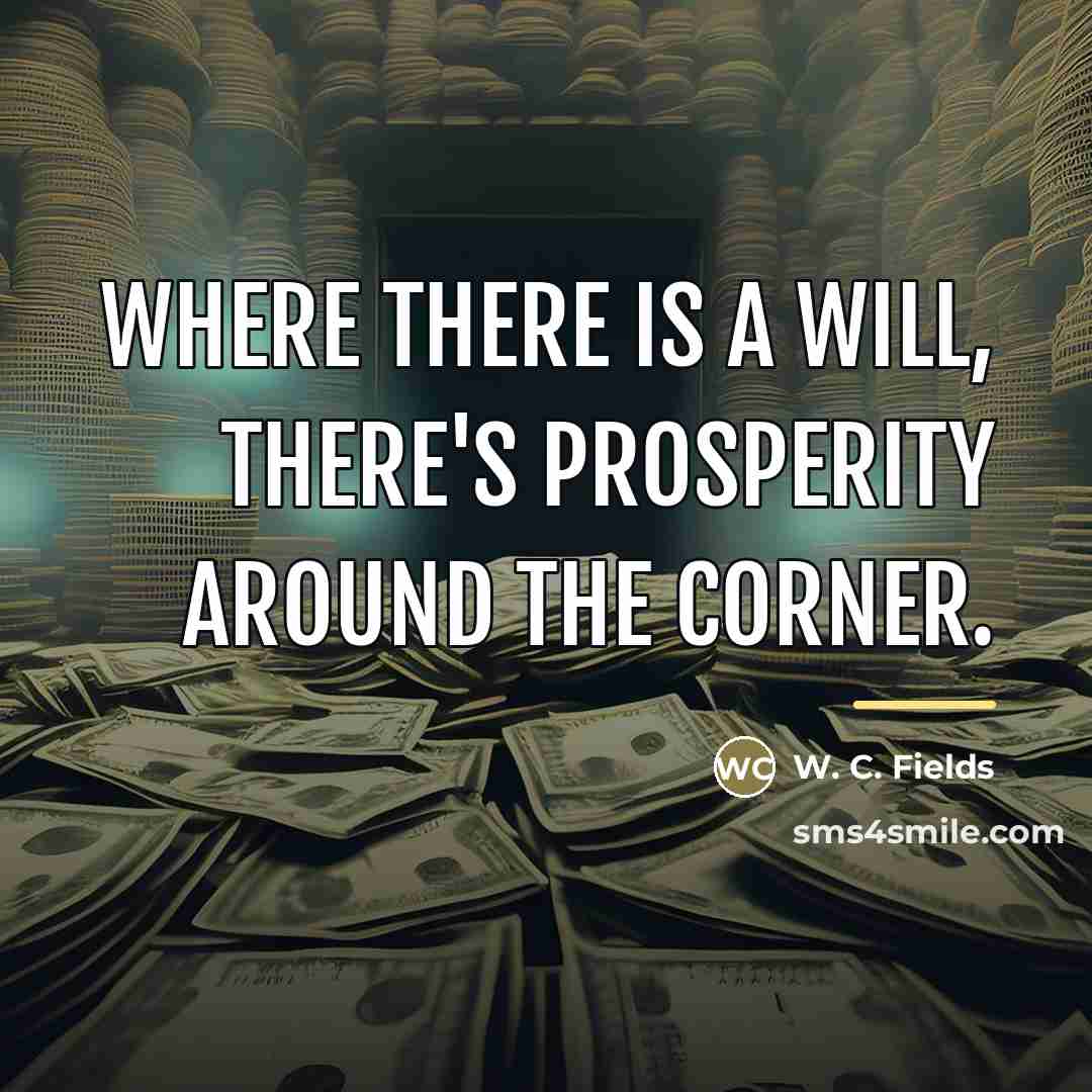 “Where there is a will, there's prosperity around the corner.…” quote by W. C. Fields