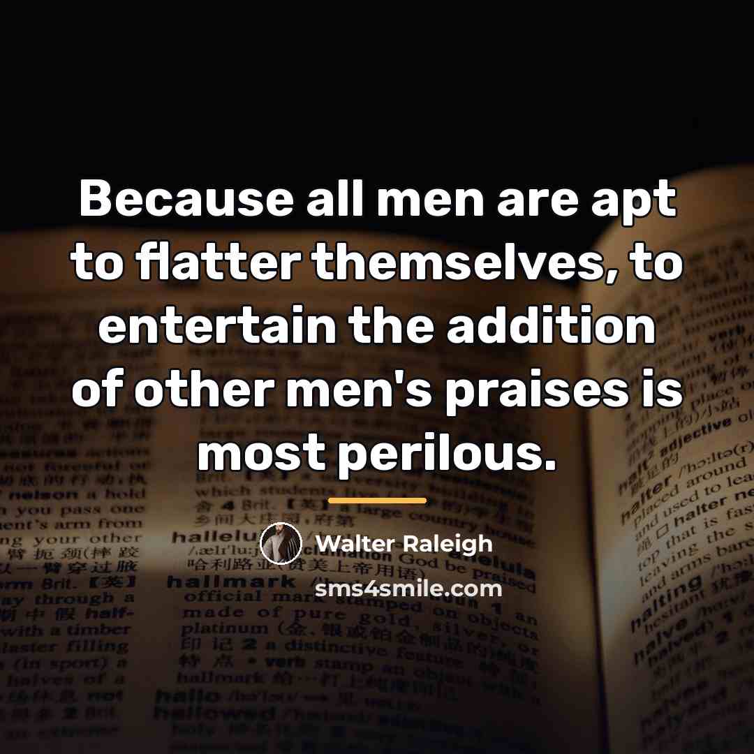 “Because all men are apt to flatter themselves, to entertain…” quote by Walter Raleigh