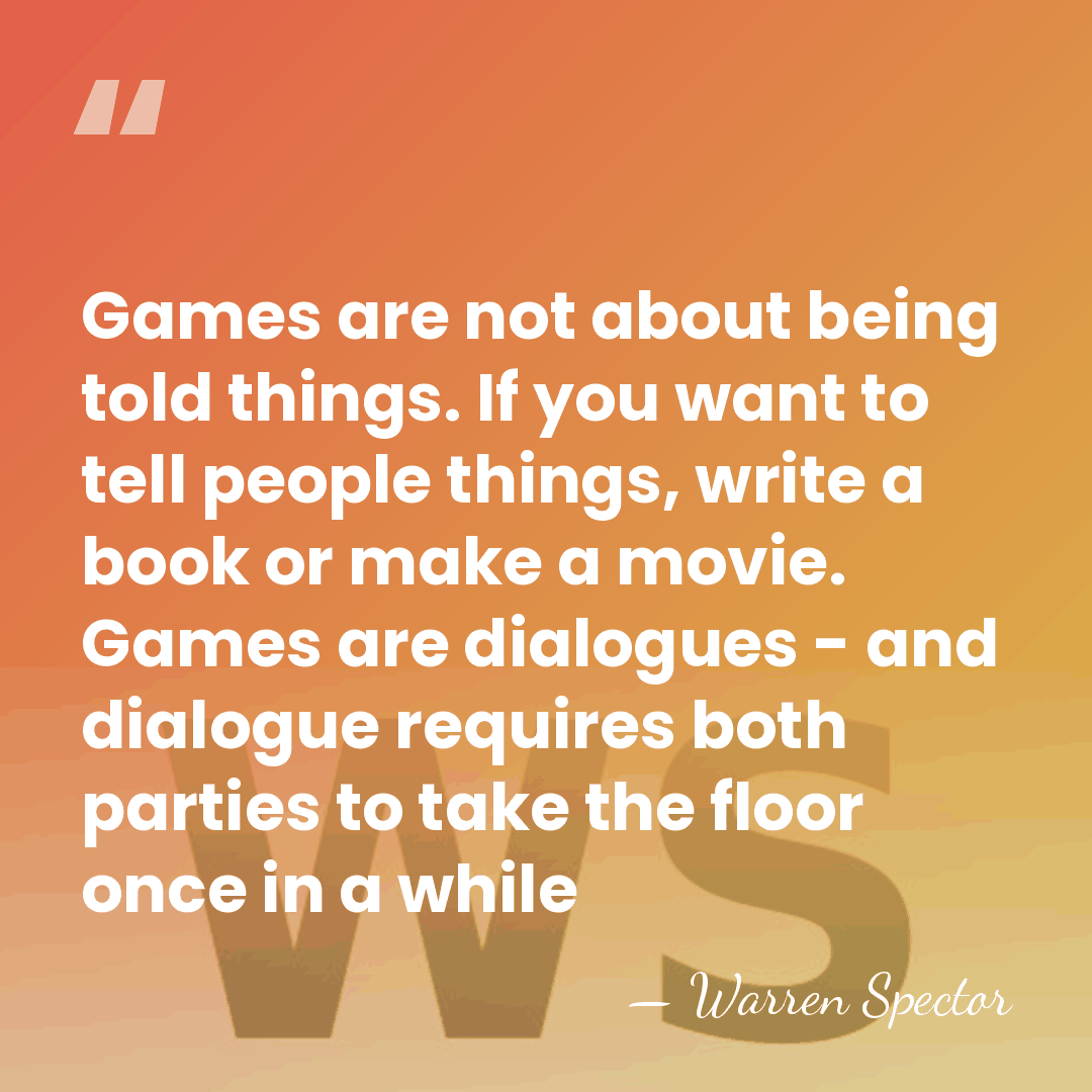 Games are not about being told things. If you want to tell&hellip; - Warren Spector