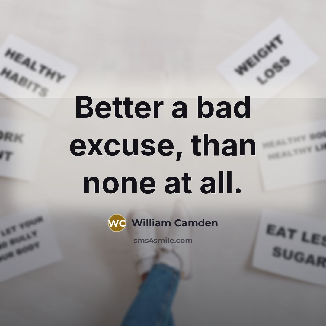 “Better a bad excuse, than none at all.…” quote by William Camden