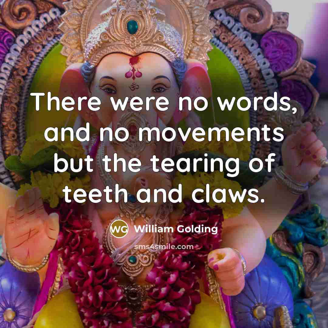 “There were no words, and no movements but the tearing…” quote by William Golding