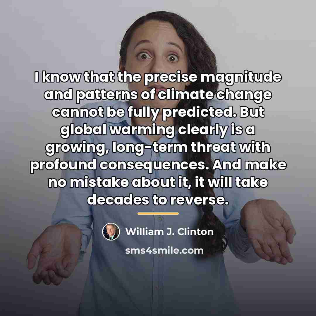 “I know that the precise magnitude and patterns of climate…” quote by William J. Clinton