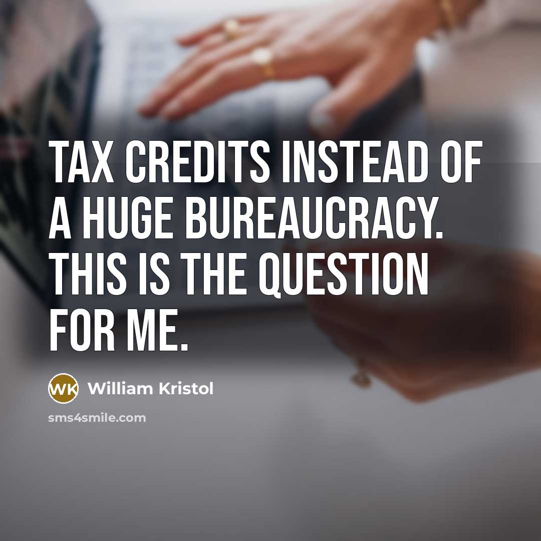 “Tax credits instead of a huge bureaucracy. This is the…” quote by William Kristol